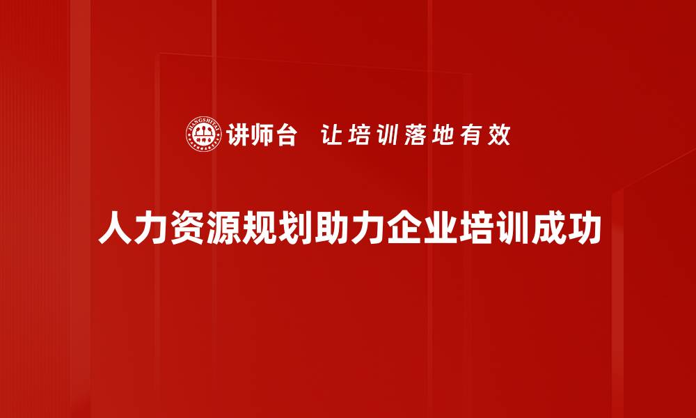 人力资源规划助力企业培训成功
