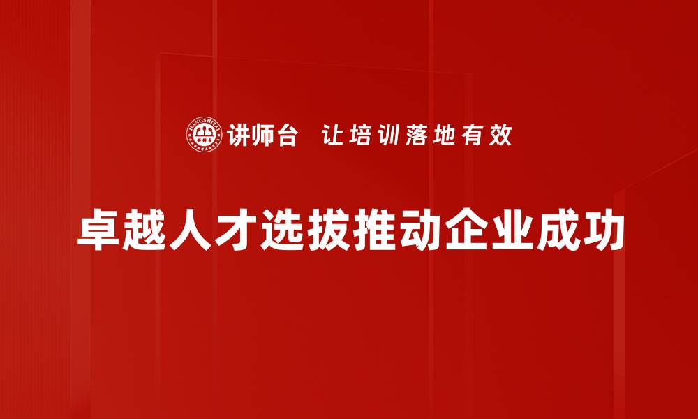 文章提升团队竞争力的卓越人才选拔策略解析的缩略图