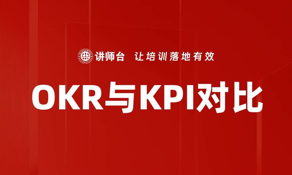 文章OKR与KPI对比：哪种管理方法更有效？的缩略图