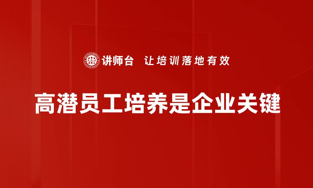 文章高潜员工标准解析：如何识别与培养未来领袖的缩略图