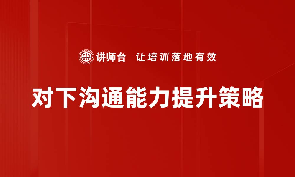 文章提升对下沟通能力的五大实用技巧的缩略图