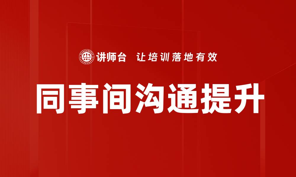 文章提升同事间沟通技巧，打造高效团队合作氛围的缩略图