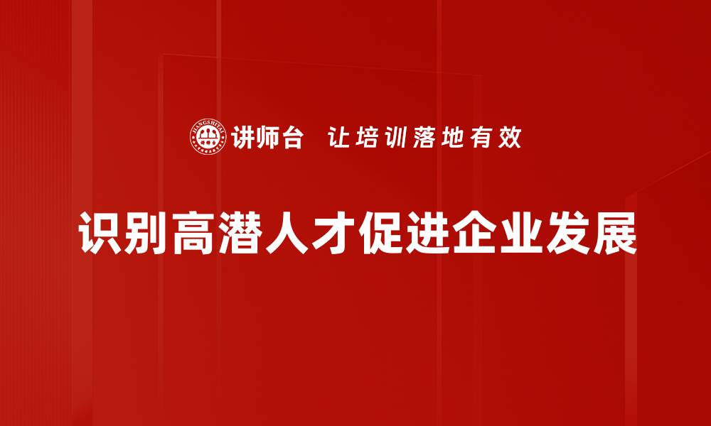 文章识别高潜人才的关键策略与实用技巧的缩略图