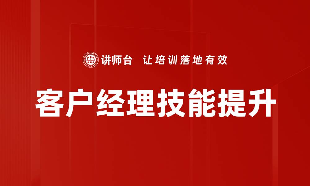 文章客户经理技能提升攻略：全面提升职场竞争力的缩略图