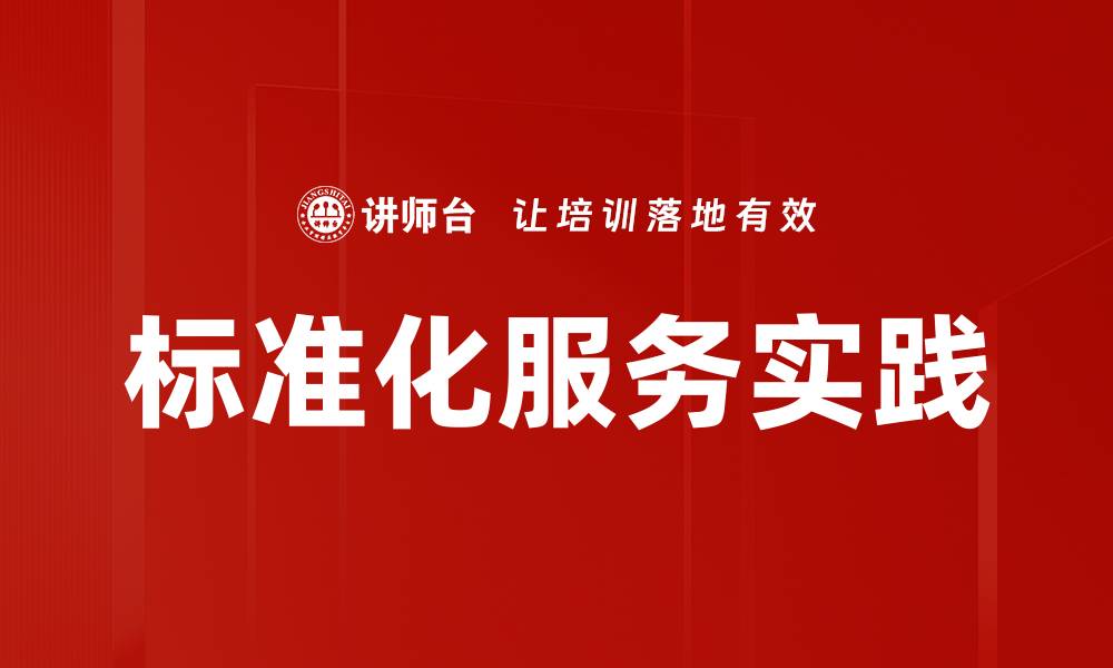文章提升企业效能的标准化服务实践探讨的缩略图