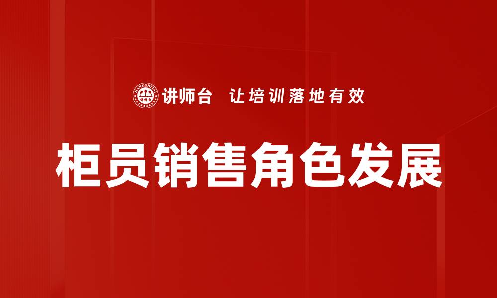文章柜员销售角色的重要性与提升策略解析的缩略图