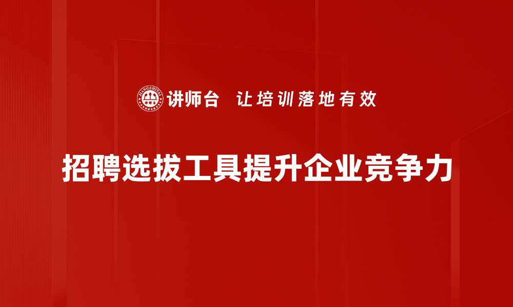 招聘选拔工具提升企业竞争力