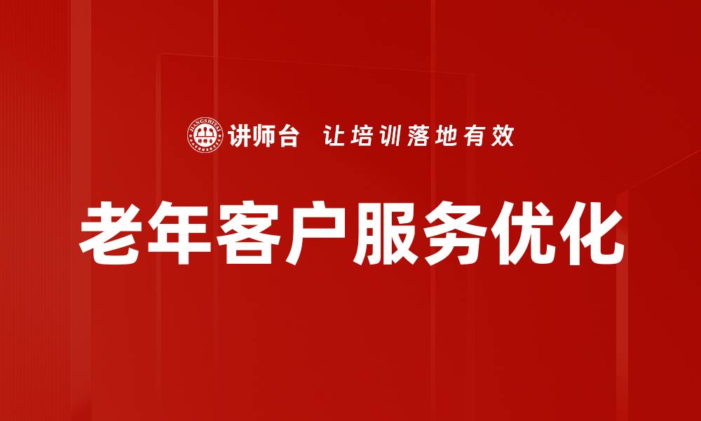 文章优化老年客户服务体验的有效策略与技巧的缩略图