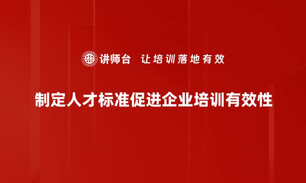 文章打造高效人才标准制定体系的关键策略的缩略图