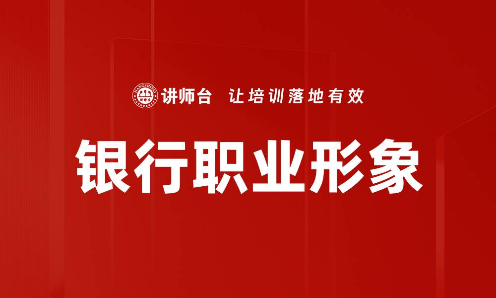文章提升银行职业形象的关键策略与实践分析的缩略图