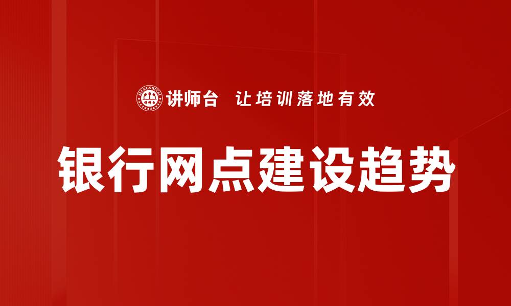 文章银行网点建设新趋势：提升客户体验与服务效率的缩略图