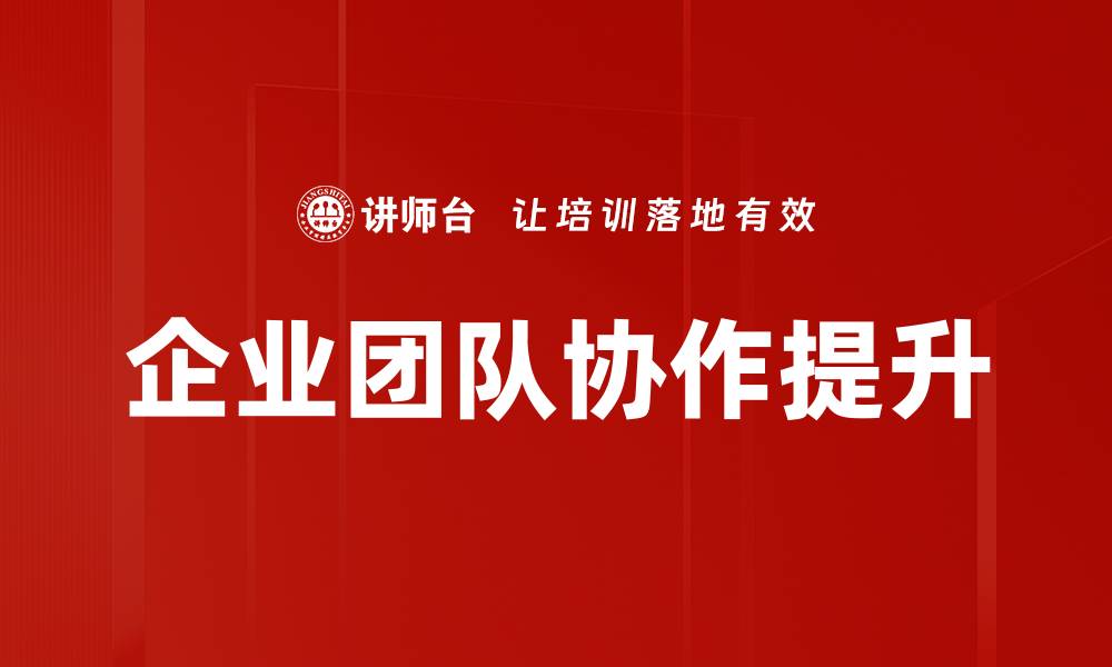 文章提升企业团队协作效率的五大关键策略的缩略图