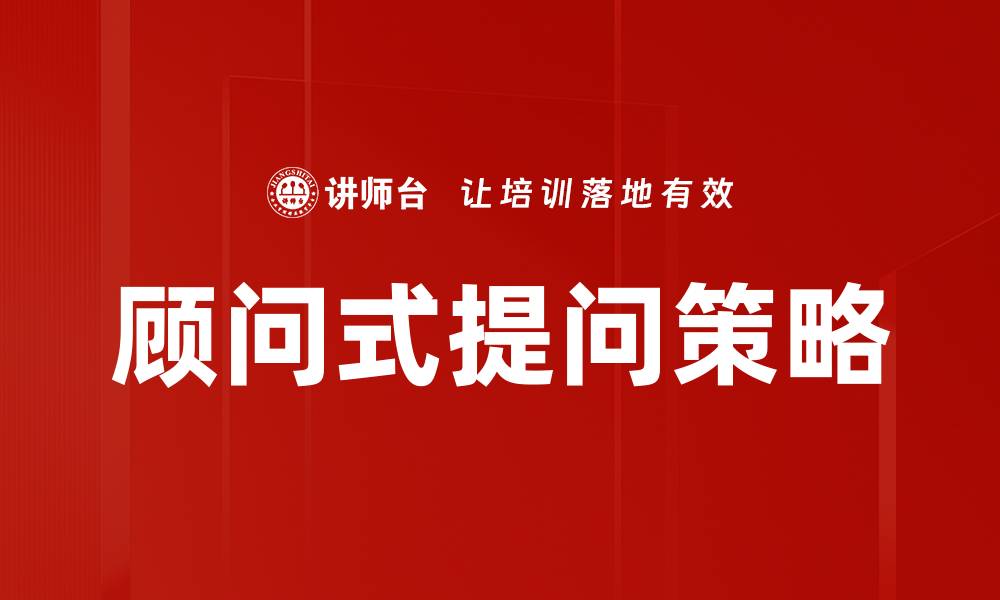 文章掌握顾问式提问提升沟通技巧与效果的缩略图