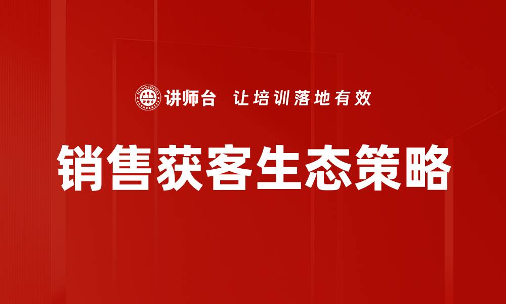 文章打造高效销售获客生态，实现业绩倍增的秘诀的缩略图