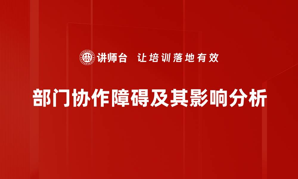 文章提升部门协作效率，破解协作障碍的有效策略的缩略图