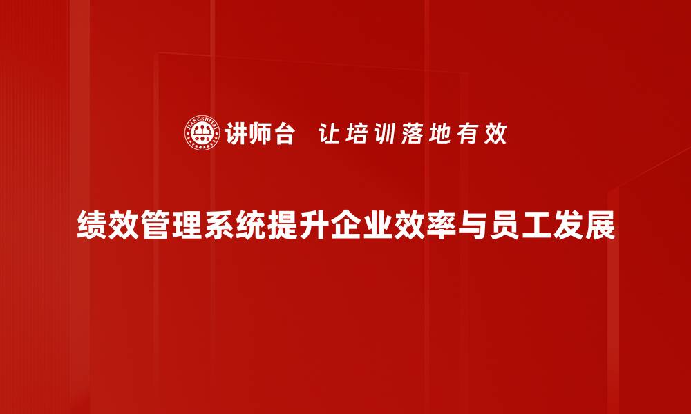 绩效管理系统提升企业效率与员工发展
