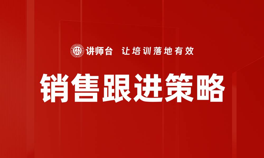 文章提升业绩的销售跟进策略全解析的缩略图