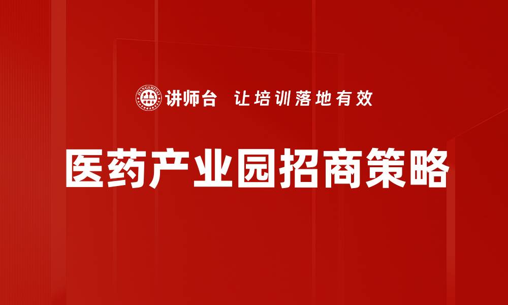 文章医药产业园招商：助力企业快速发展新机遇的缩略图