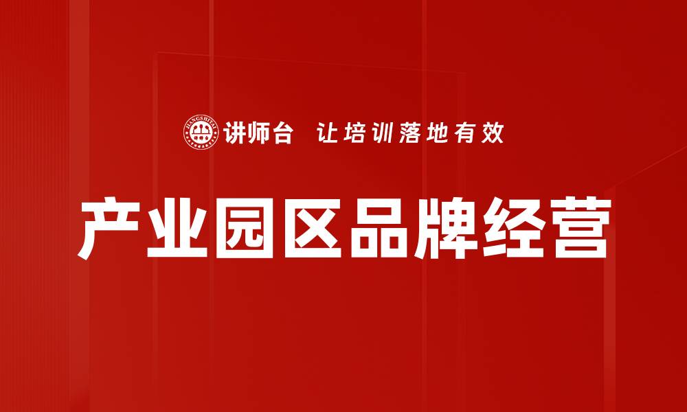 文章产业园区品牌经营策略与成功案例分析的缩略图