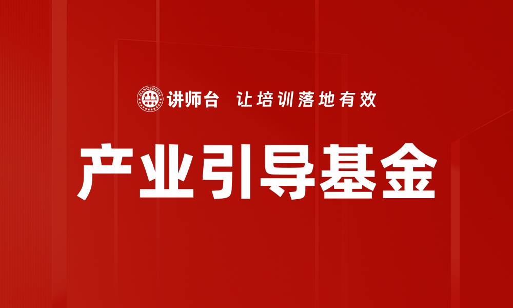 文章产业引导基金助力创新发展与经济转型的缩略图