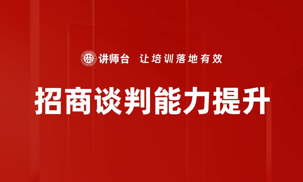 文章提升招商谈判能力的五大关键技巧与策略的缩略图