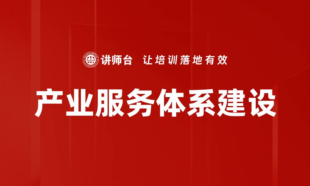 文章优化产业服务体系提升企业竞争力的关键策略的缩略图