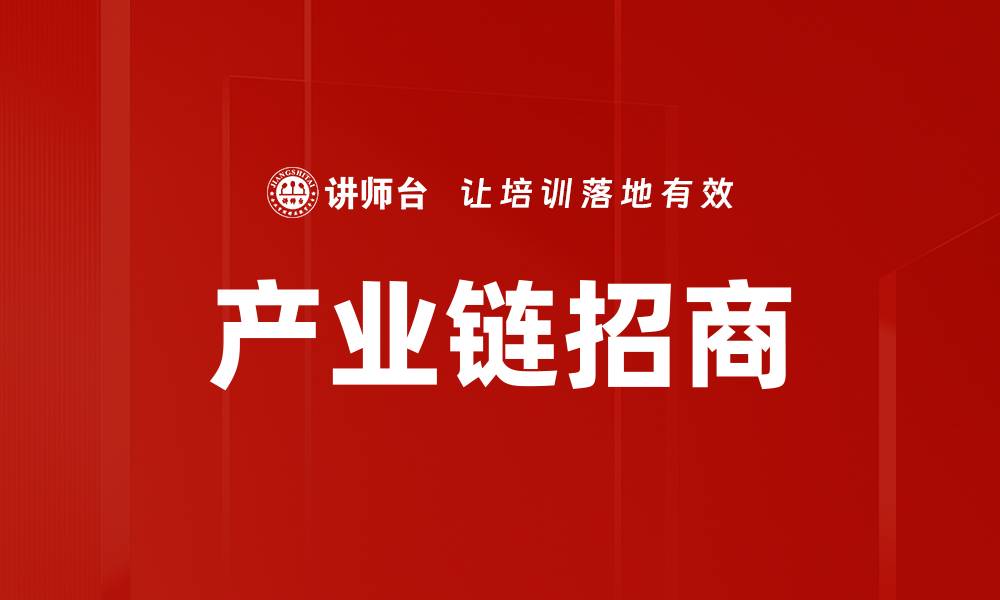 文章产业链招商助力企业高效发展新机遇的缩略图