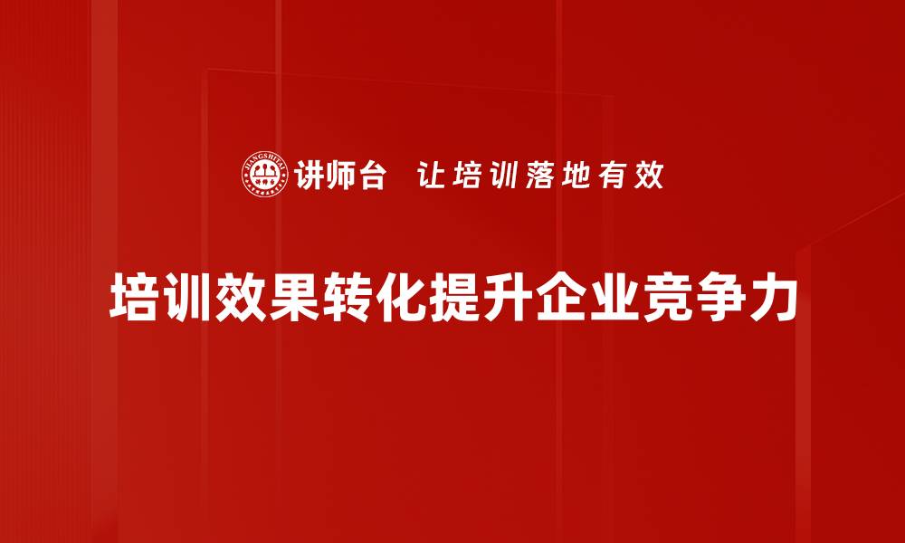 文章提升培训效果转化率的实用技巧与策略解析的缩略图