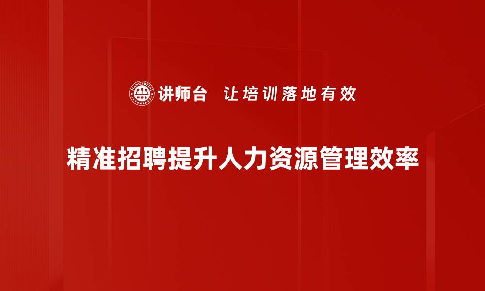 文章掌握精准招聘技巧，助力企业快速找到合适人才的缩略图