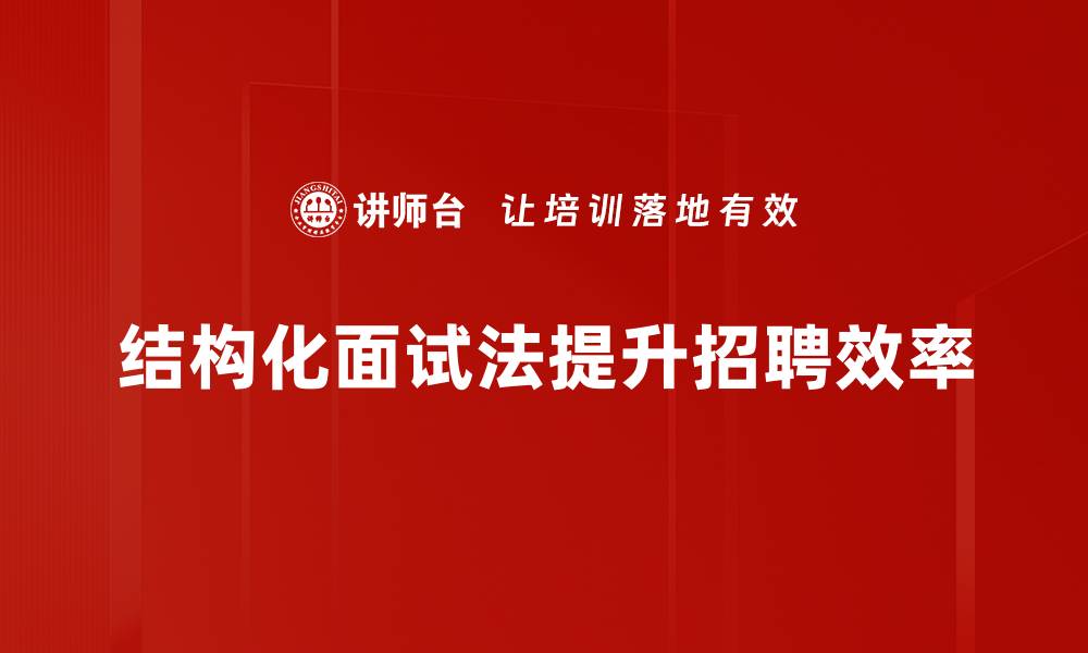 结构化面试法提升招聘效率