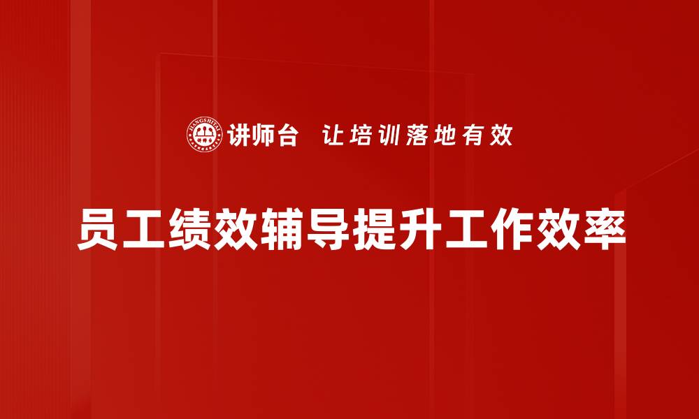 员工绩效辅导提升工作效率
