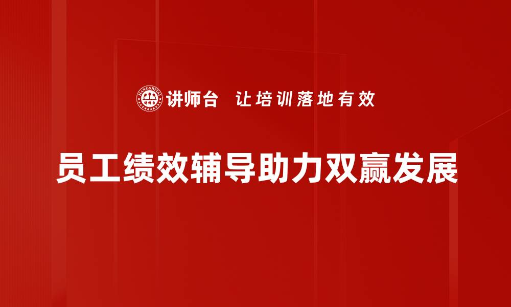 员工绩效辅导助力双赢发展
