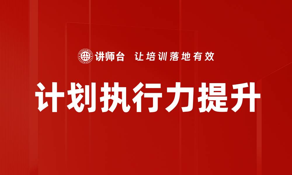 文章提升计划执行力的五个有效策略与技巧的缩略图