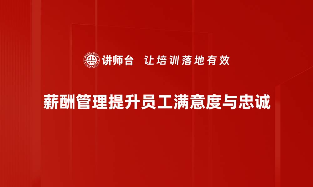 薪酬管理提升员工满意度与忠诚