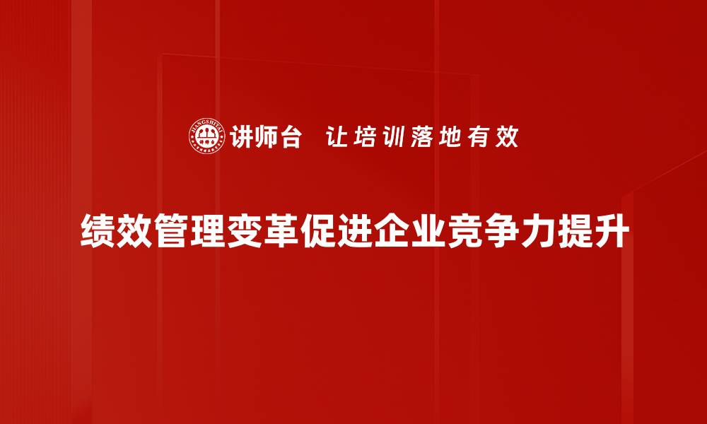 文章绩效管理变革：提升团队效率的新策略与实践的缩略图