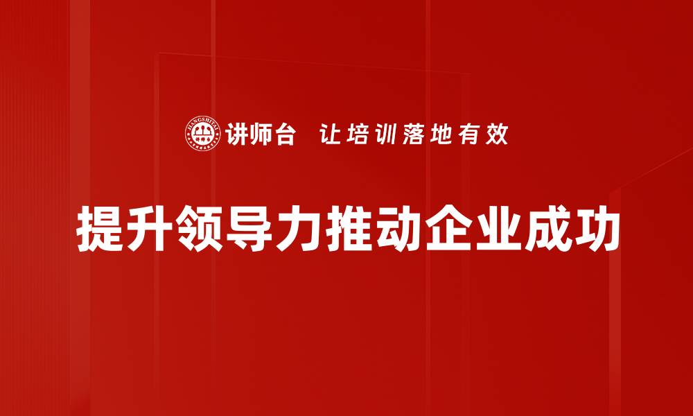 文章提升领导力的五大关键技巧，助你成为优秀领袖的缩略图