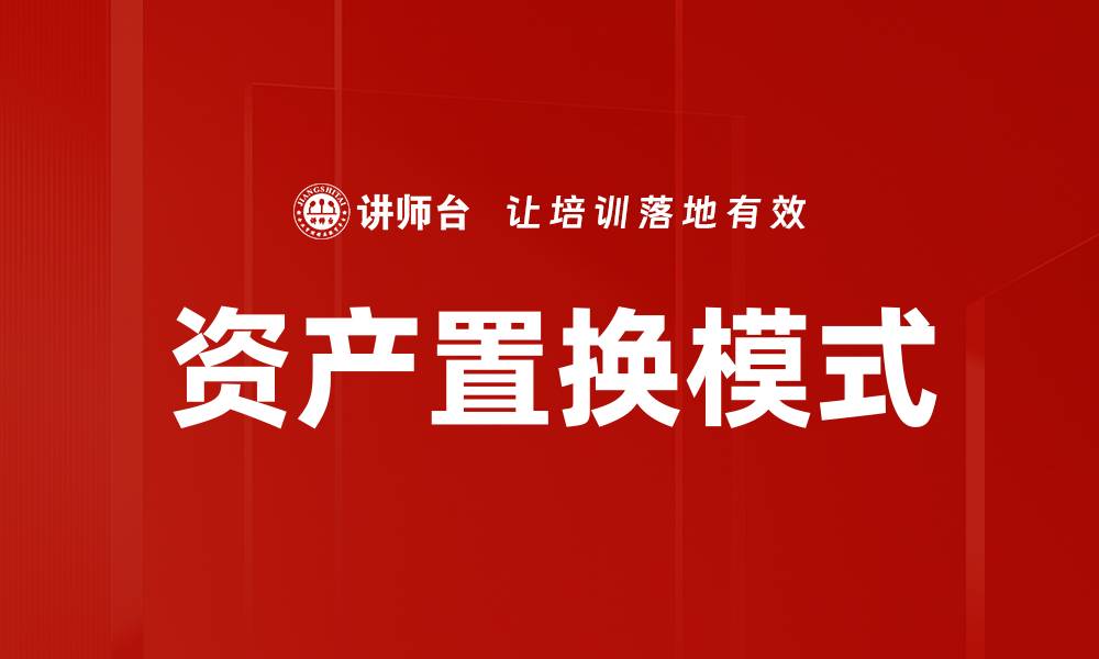 文章探索资产置换模式的优势与实现策略的缩略图