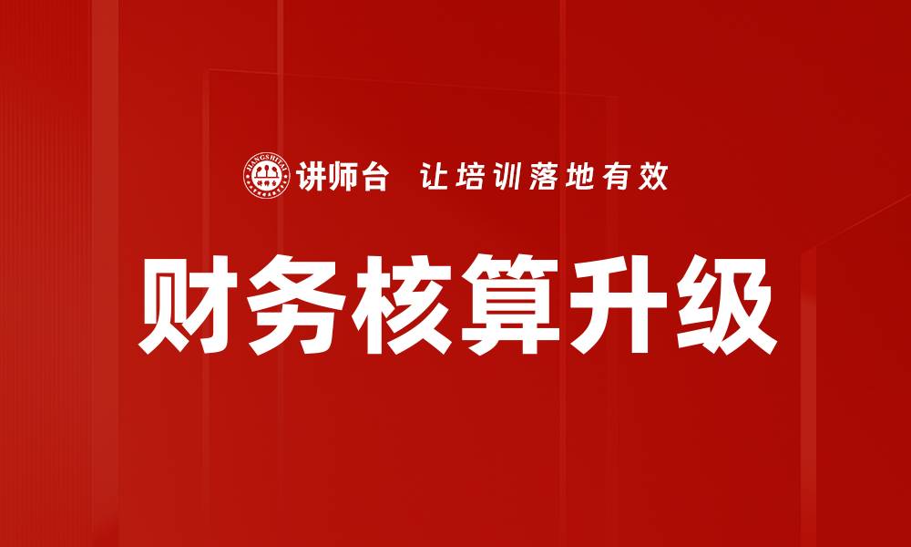 文章财务核算升级助力企业高效管理与决策的缩略图