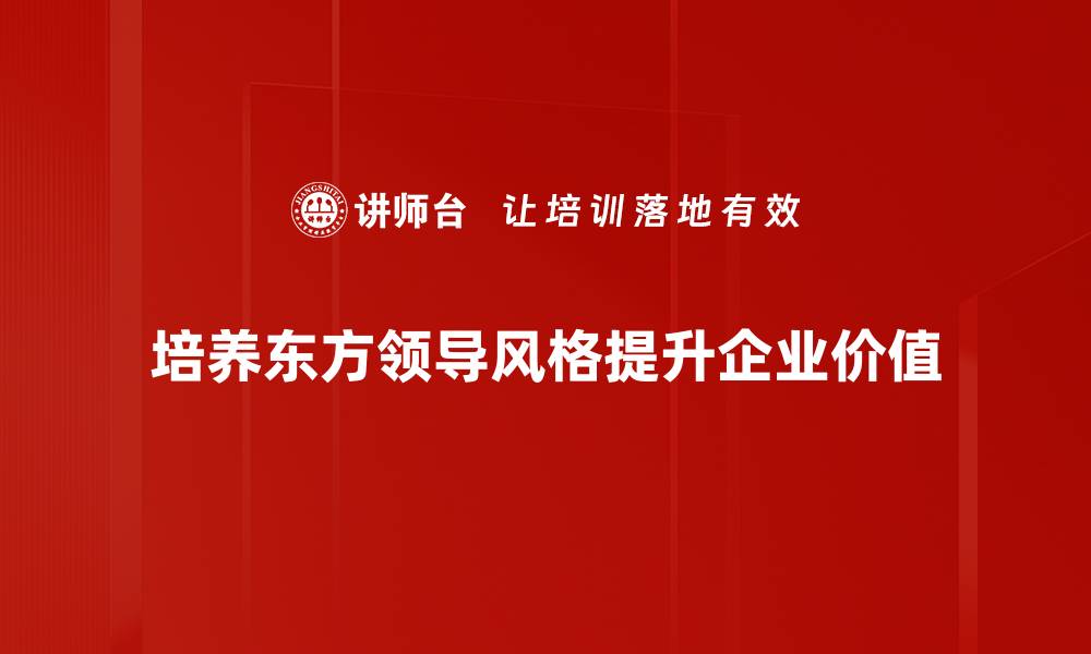 文章探索东方领导风格的独特魅力与实践智慧的缩略图