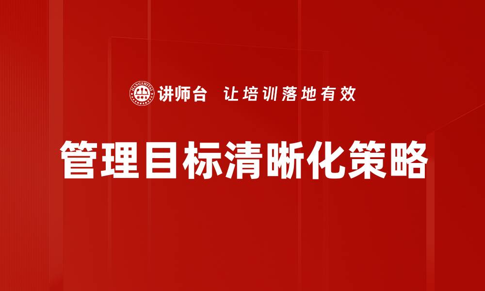 文章明确管理目标清晰化助力企业高效发展的缩略图