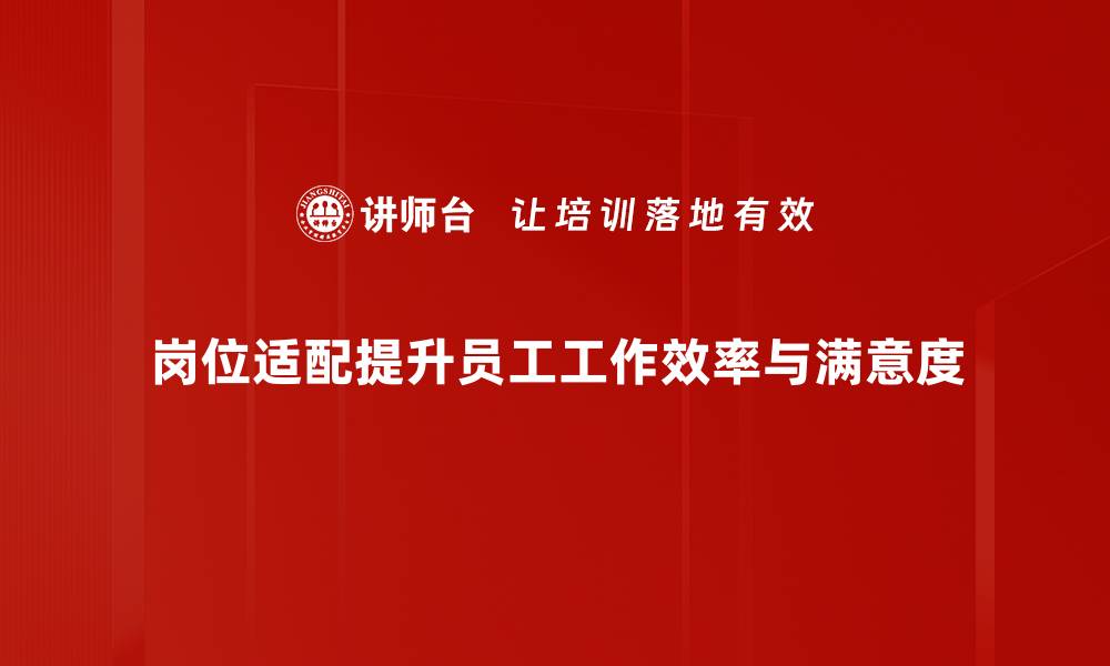 文章提升岗位适配能力，助你职场更高效发展的缩略图