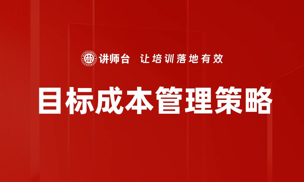 文章全面解析目标成本管理的关键策略与优势的缩略图