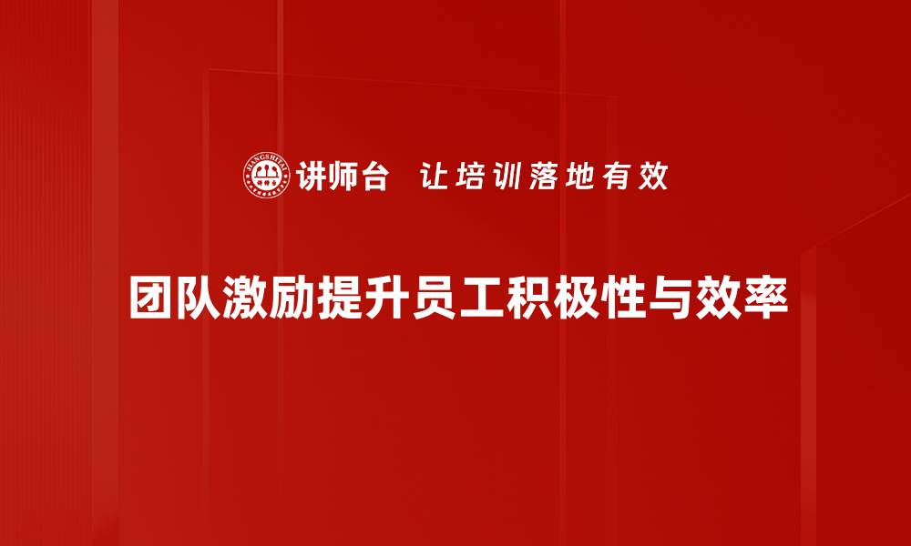 团队激励提升员工积极性与效率