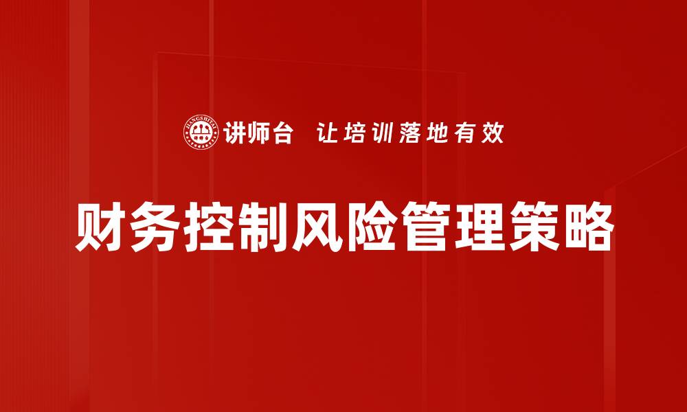 文章有效财务控制风险的关键策略与方法解析的缩略图