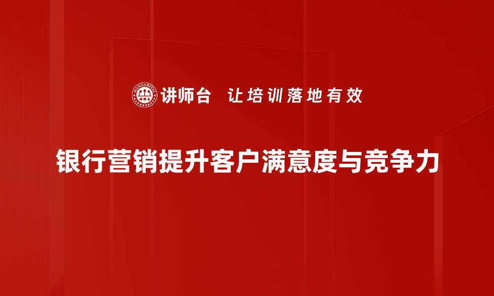 银行营销提升客户满意度与竞争力