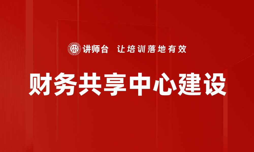 文章财务共享中心建设：提升企业财务管理效率的最佳实践的缩略图