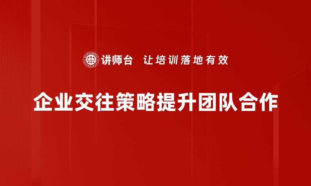 文章掌握交往策略，轻松提升人际关系魅力的缩略图