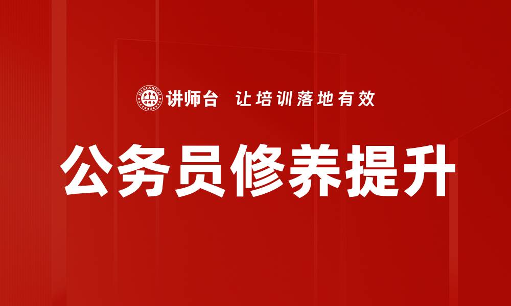 文章提升公务员修养，成就卓越职业生涯的缩略图