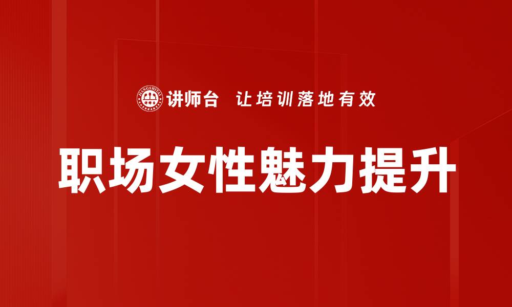 文章职场女性魅力提升秘籍：如何让你更自信更出彩的缩略图
