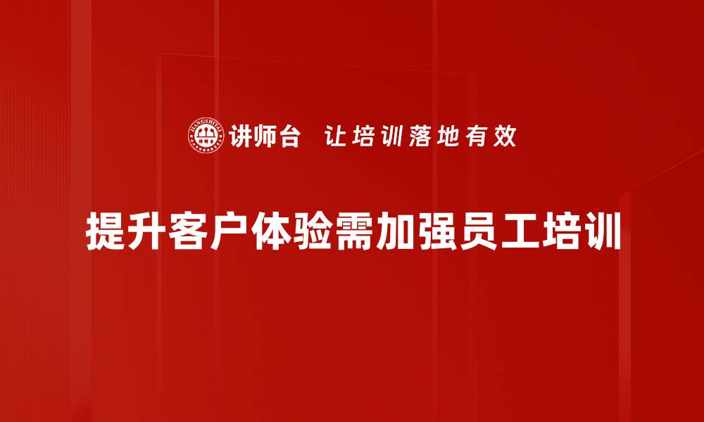 文章提升客户体验的五大关键策略与实用技巧的缩略图